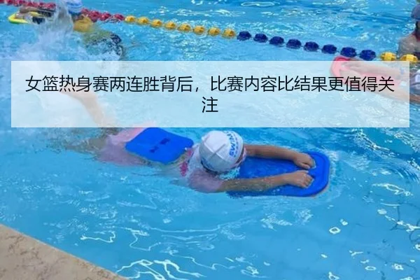 女篮热身赛两连胜背后，比赛内容比结果更值得关注